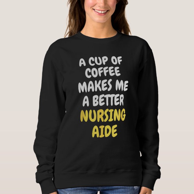 Moletom A Cup Of Coffee Makes Me A Better NURSING AIDE (Frente)