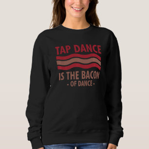 Moletom A Dança De Tap É O Bacon Da Dança De Dança