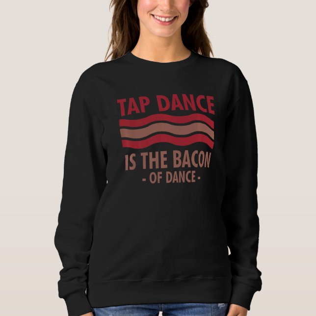 Moletom A Dança De Tap É O Bacon Da Dança De Dança (Frente)