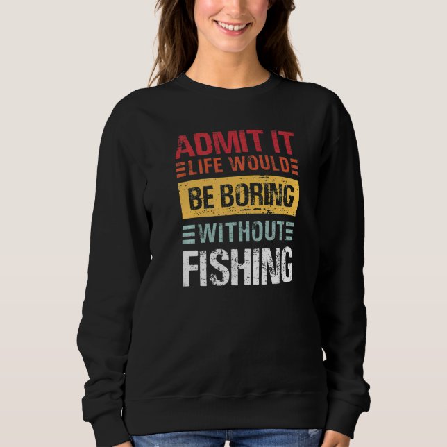 Moletom Admit It Life Is Boring Without Fishing Funny Fish (Frente)