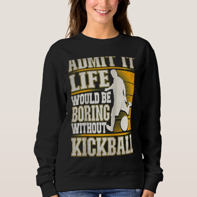 Moletom Admit It Life Would Be Boring Without Kickball Kic (Frente)