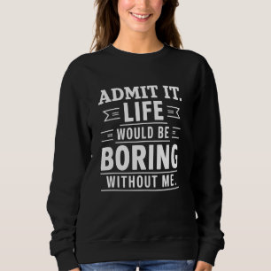 Moletom Admita Que A Vida Seria Chata Sem Mim, Gif Engraça