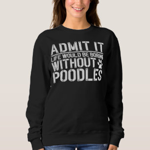 Moletom Admita Que A Vida Seria Chata Sem Poodles
