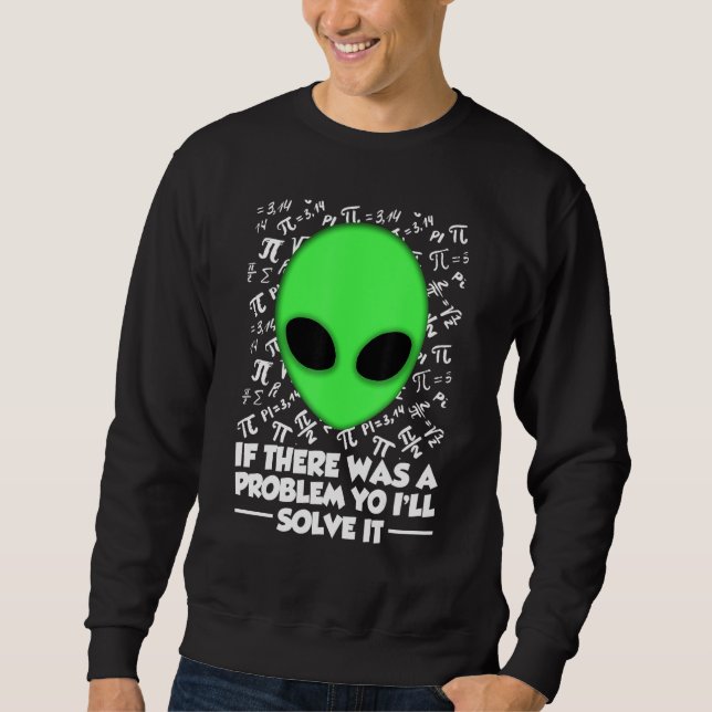 Moletom Alien Shirt If There Was A Problem Yo I'll Solve I (Frente)