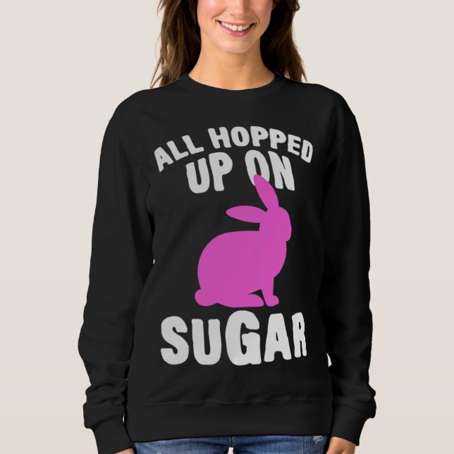 Moletom All Hopped Up On Sugar Happy Easter Bunny Rabbit E (Frente)
