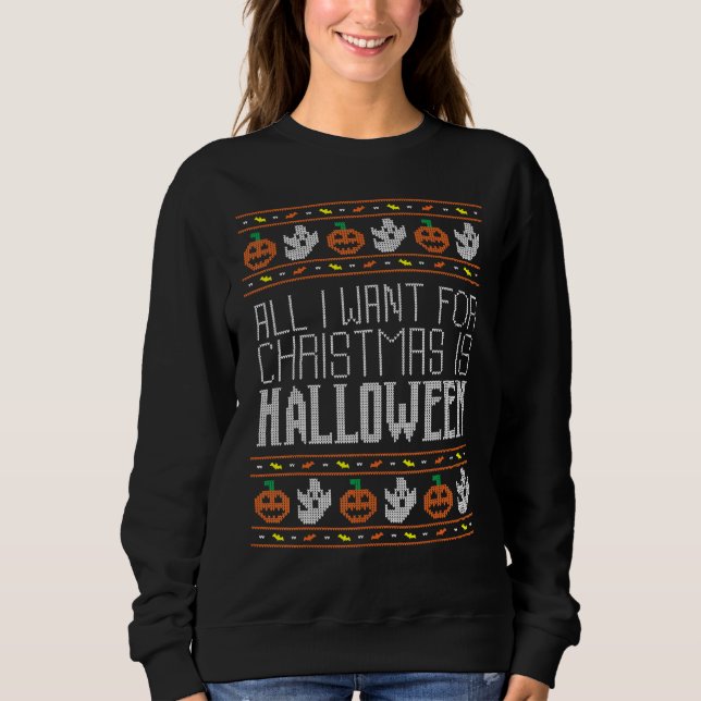 Moletom All I Want For Christmas Is Halloween Ugly Sweater (Frente)