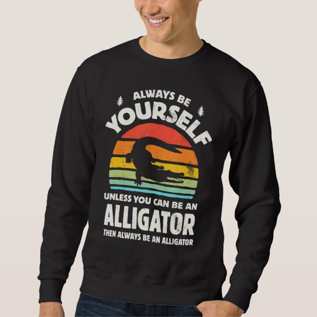 Moletom Always Be Yourself Unless You Can Be An Alligator  (Frente)