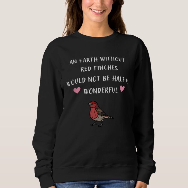 Moletom An Earth Without Red Finches Would Not Be Half As  (Frente)