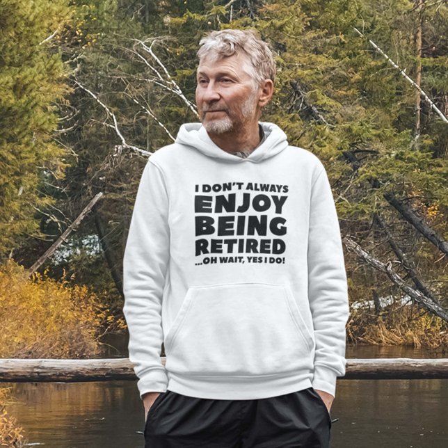 Moletom Aproveite estar aposentado (I Don't Always Enjoy Being Retired ... Oh Wait, Yes I Do! Hoodie)