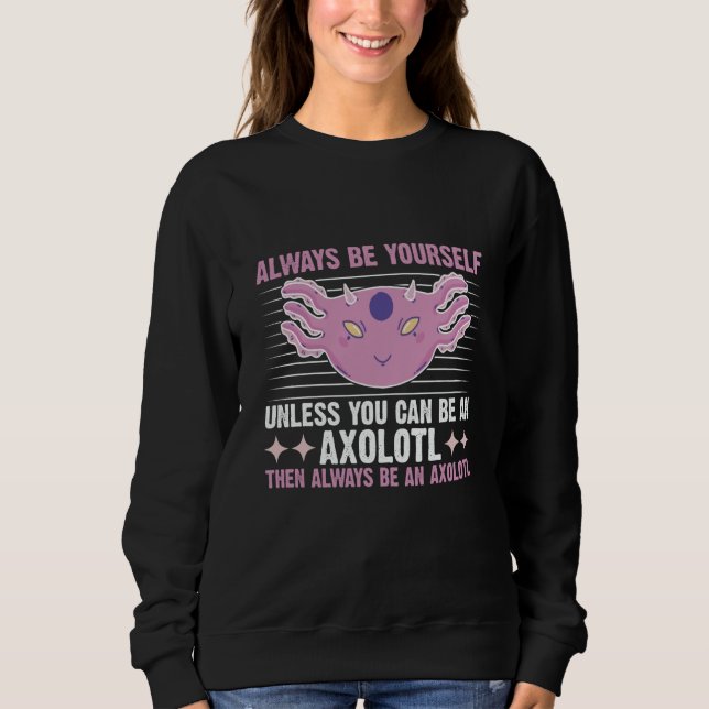 Moletom Axolotl Always Be Yourself Unless You Can Be An Ax (Frente)