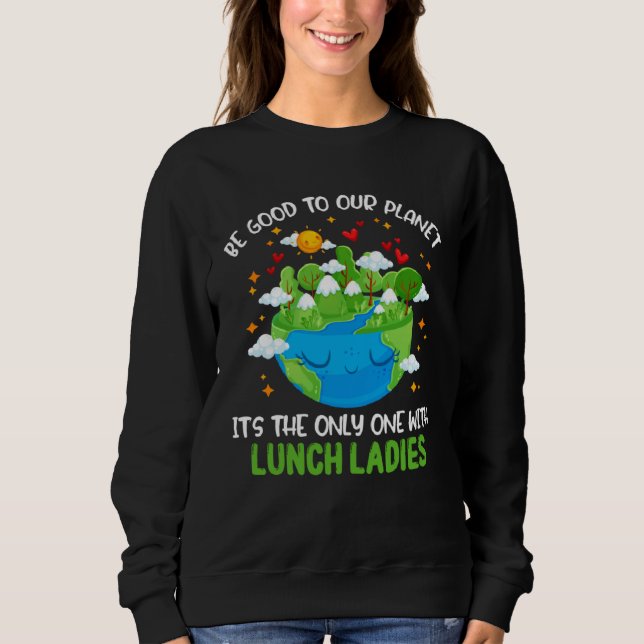 Moletom Be Good To Our Planet With Lunch Ladies Earth Day (Frente)