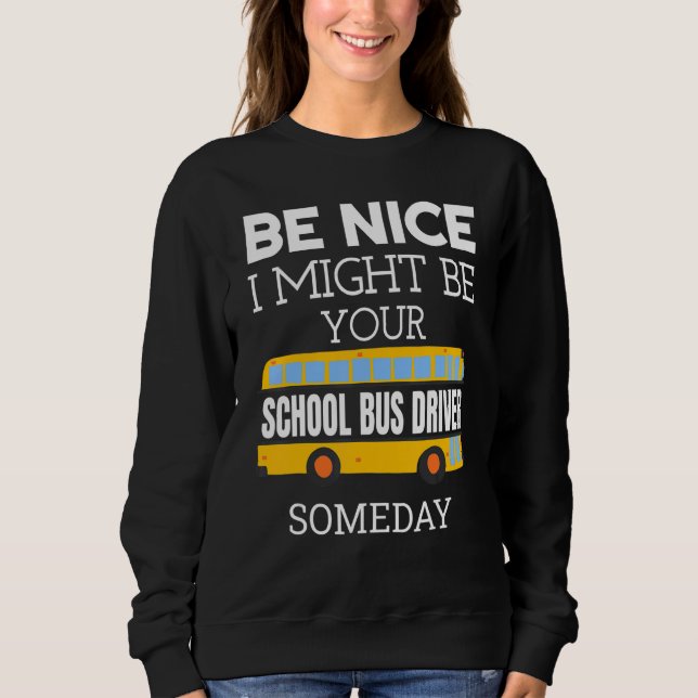 Moletom Be Nice I Might Be Your School Bus Driver Someday  (Frente)