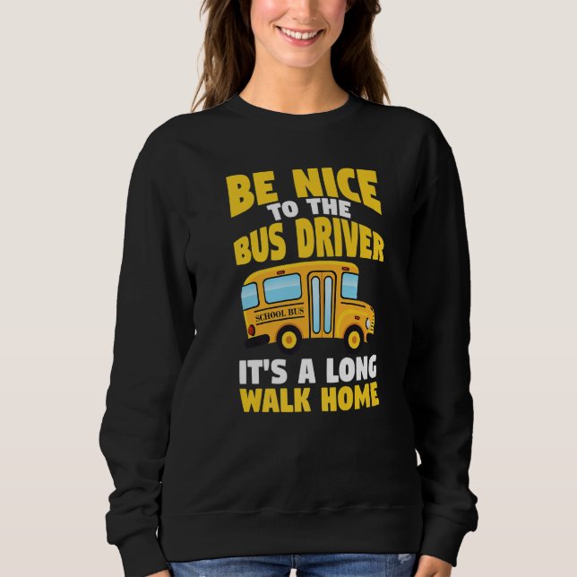 Moletom Be Nice To The Yellow School Bus Driver   (Frente)