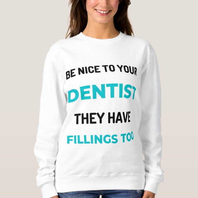 Moletom Be Nice To Your Dentist They Have Fillings Too 2 (Frente)