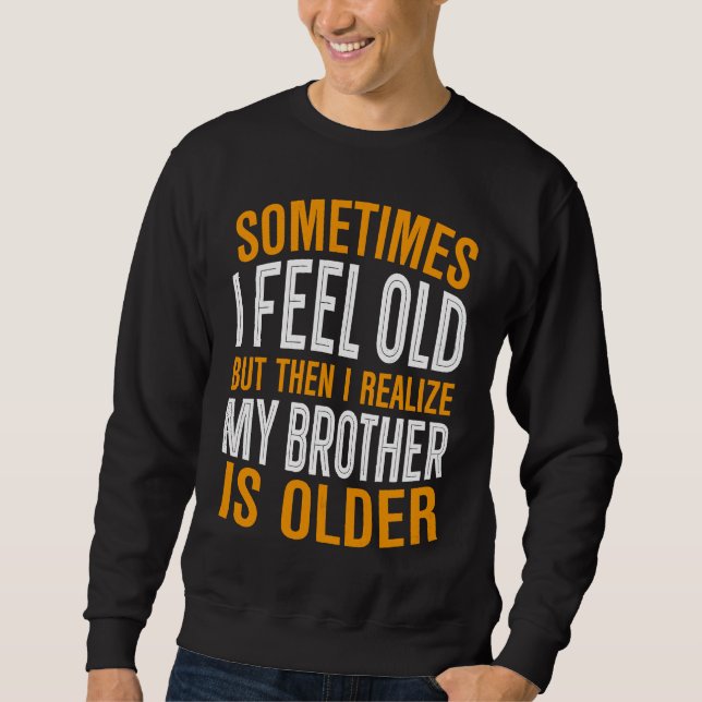 Moletom Brother  Sometimes I Feel Old Realize Brother is O (Frente)