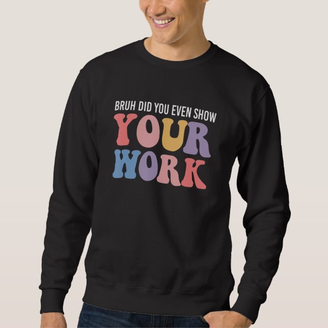Moletom Bruh Did You Even Show Your Work Funny Math Teache (Frente)
