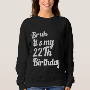 Moletom Bruh, é o meu 22º Aniversário, engraçado Sarcasti