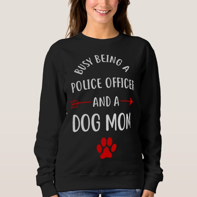 Moletom Busy Being A Police Officer And A Dog Mom (Frente)