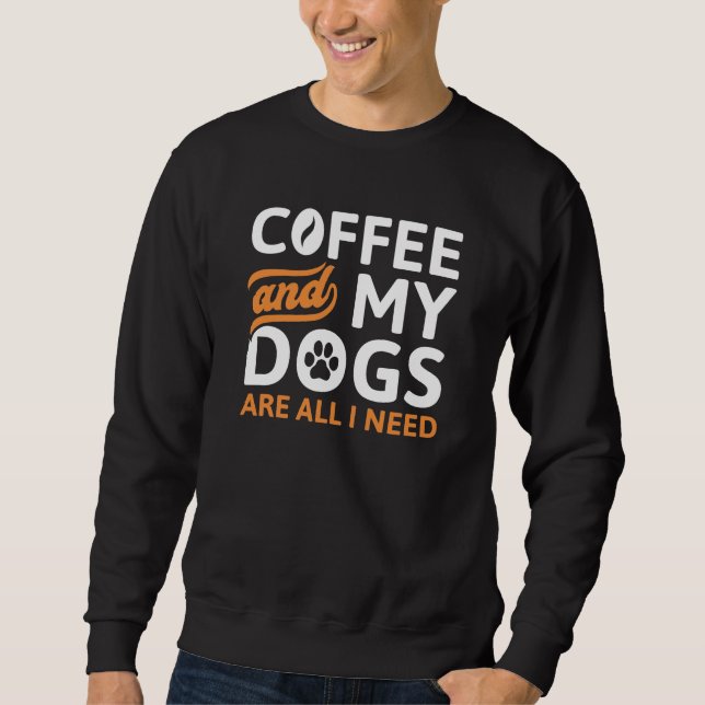 Moletom Café E Meus Cachorros São Tudo O Que Preciso. (Frente)