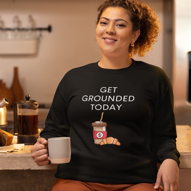 Moletom Café Engraçado (Get Grounded Today Sweatshirt for Coffee Lovers)