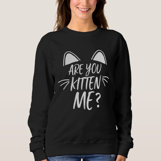Moletom Cat Are You Kitten Me Are You Kitten Me (Frente)
