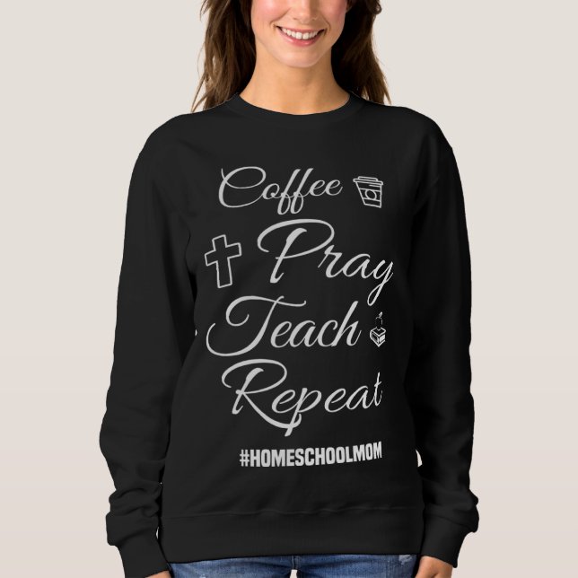 Moletom Christian Coffee Pray Teach Repeat Homeschool Mom (Frente)
