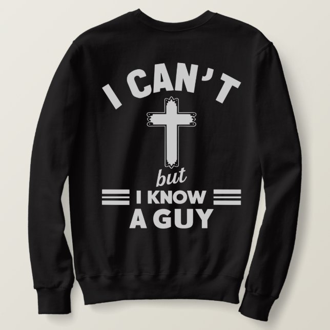 Moletom Christian Quote Shirt, I Can t But I Know A Guy  (Verso do Design)