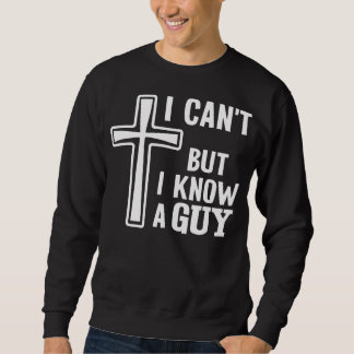 Moletom Christian Quote Shirt, I Can't But I Know A Guy