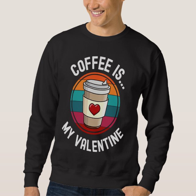 Moletom Coffee Is My Valentine Coffee   Valentines Day (Frente)