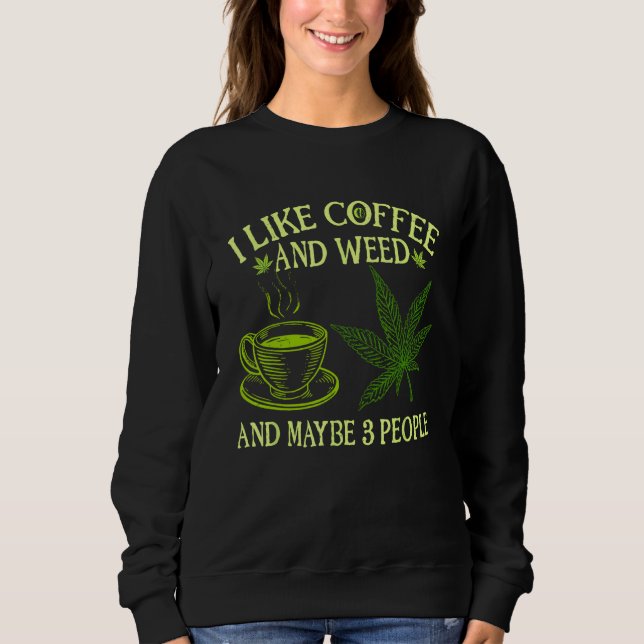 Moletom Coffee Weed  I Like Coffee And Weed And Maybe 3 Pe (Frente)