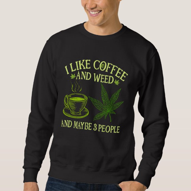Moletom Coffee Weed  I Like Coffee And Weed And Maybe 3 Pe (Frente)