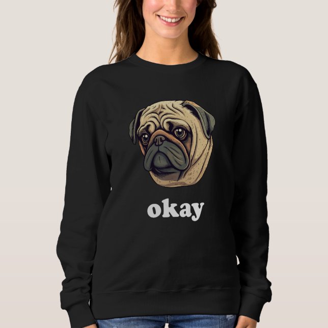 Moletom Cute Pug says Okay Funny Sarcastic Dog Humor (Frente)