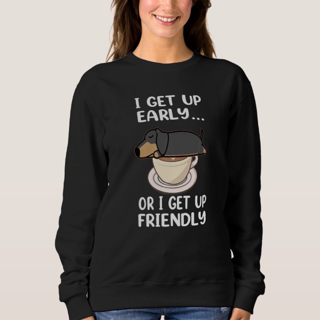 Moletom Dachshund Dog I Get Up Early Coffee Funny Puppy Do (Frente)