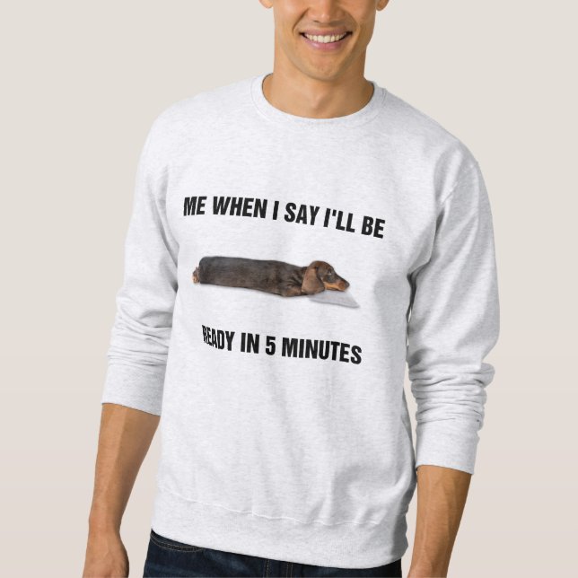 Moletom Dachshund Quando eu disser que estarei pronto em 5 (Frente)