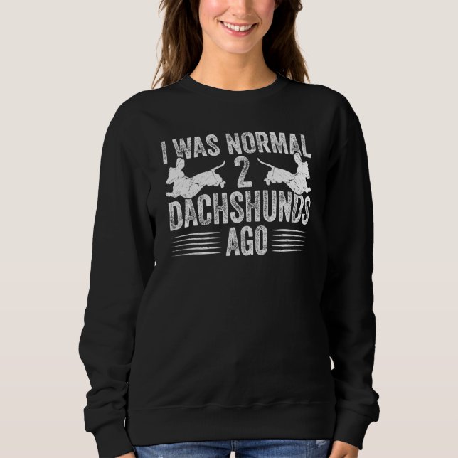 Moletom Dachshund Wiener I Was Normal 2 Two Dachshunds ago (Frente)