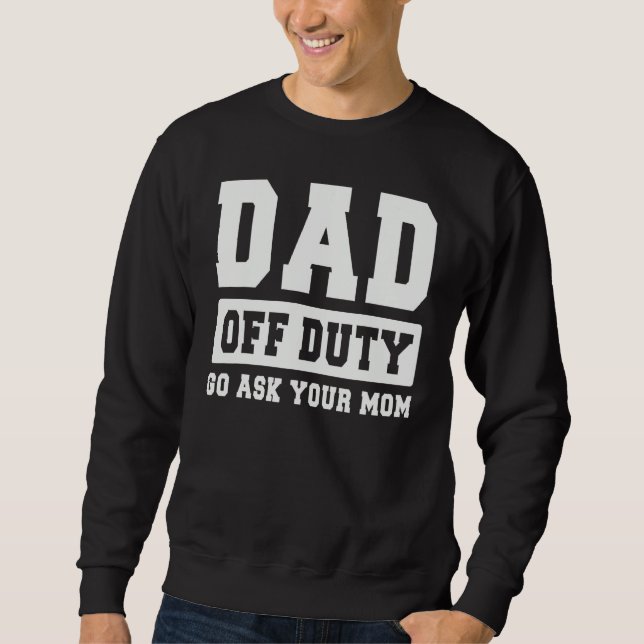 Moletom DAD OFF DUTY GO ASK YOUR MOM   I Love Daddy Father (Frente)