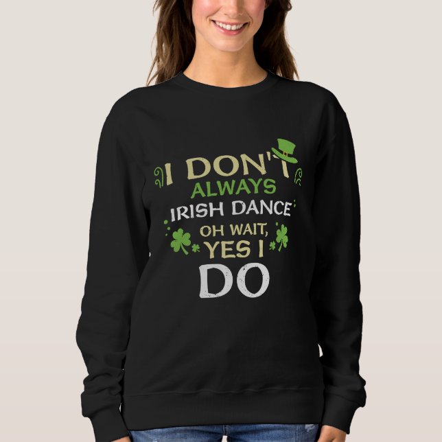 Moletom Dancing I Don't Always Irish Dance Oh  St Patrick' (Frente)