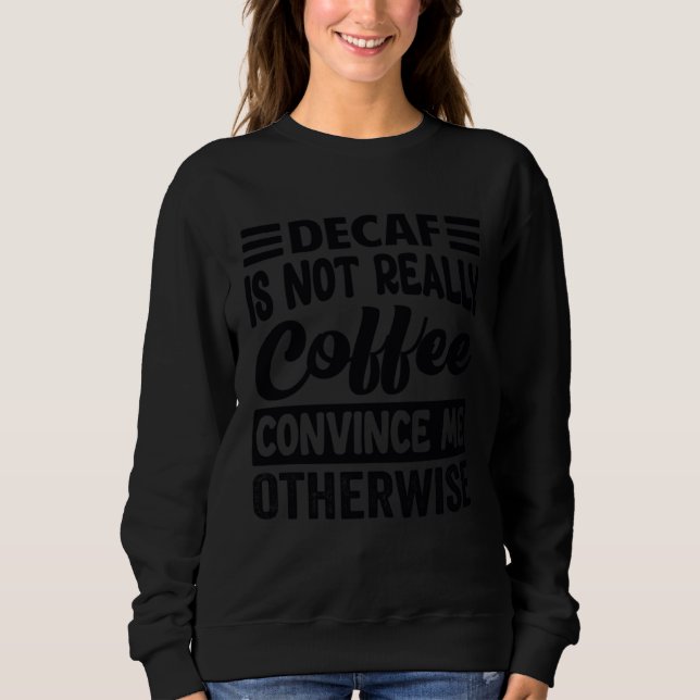 Moletom Decaf Is Not Really Coffee Convince Me Otherwise (Frente)