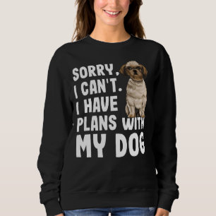 Moletom Desculpe, Não Posso Ter Planos Com Meu Cão Shih Tz