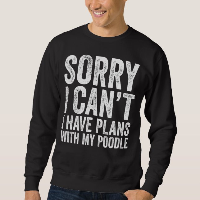 Moletom Desculpe, Posso Ter Planos Com Meu Poodle (Frente)