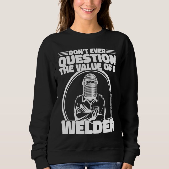 Moletom Do not Question the value of a welder Worker Weld  (Frente)