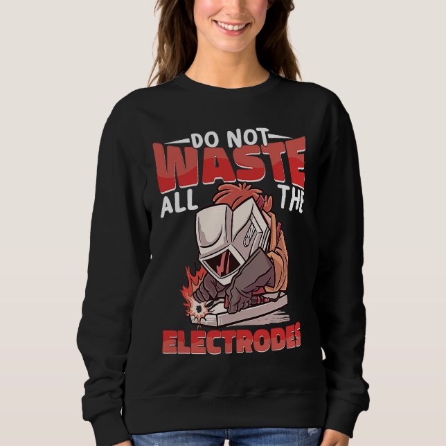 Moletom Do not waste all the Electrodes Weld Worker Welder (Frente)