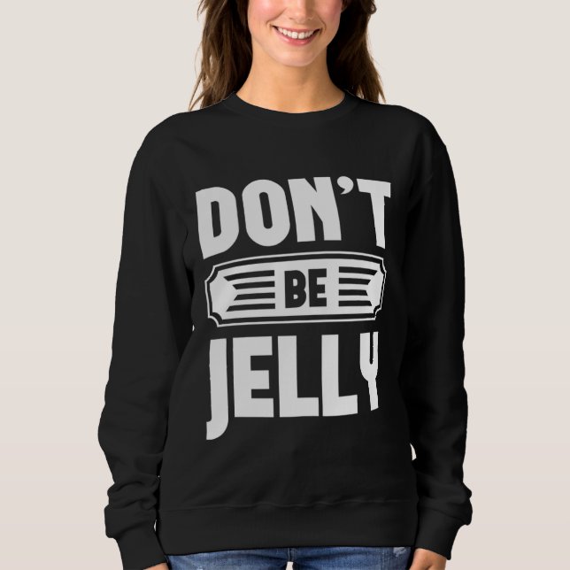 Moletom Don t Be Jelly  Graphic Tees For Women and Men (Frente)