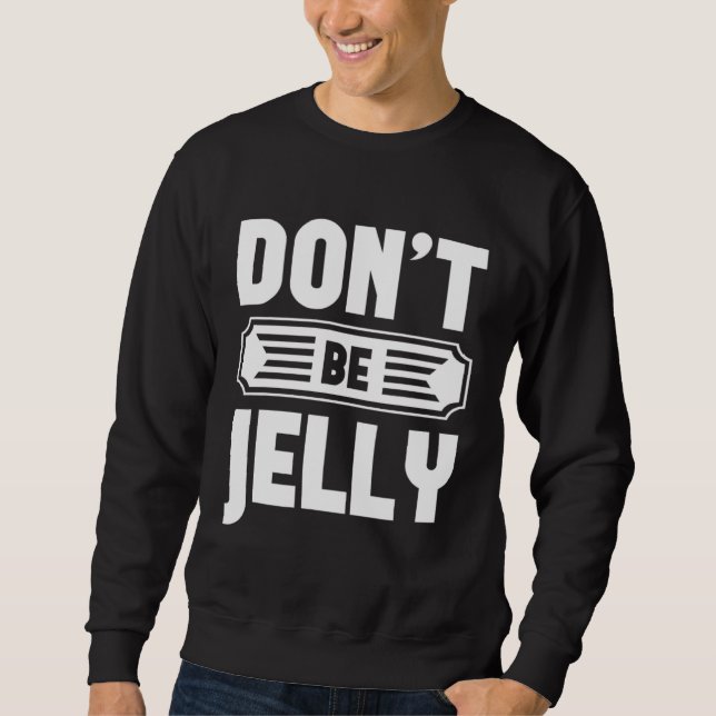 Moletom Don t Be Jelly  Graphic Tees For Women and Men (Frente)