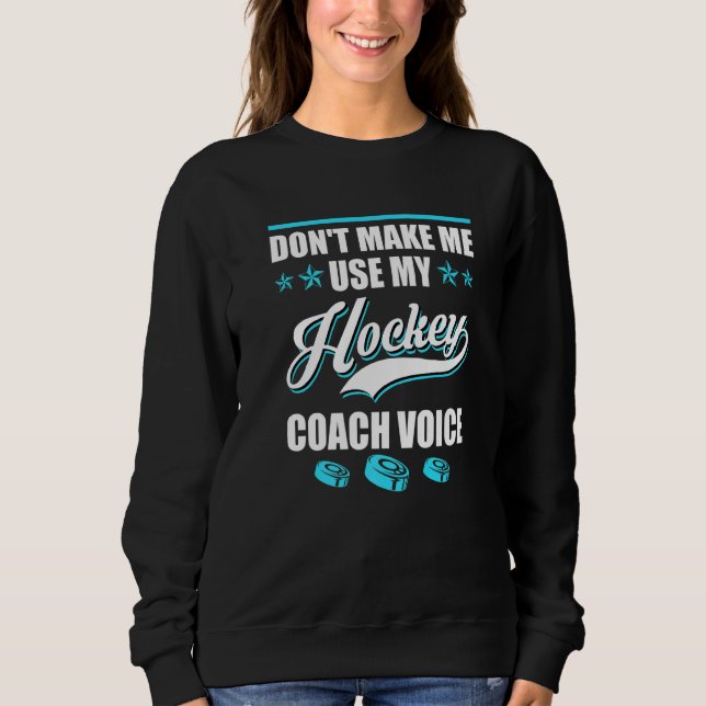 Moletom Dont Make Me Use My Hockey Coach Voice Ice Hockey  (Frente)