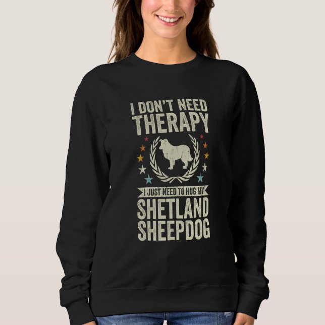 Moletom Don't Need Therapy Just Hug My Sheltie Shetland Sh (Frente)
