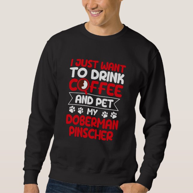 Moletom Drink Coffee and Pet My Doberman Pinscher Dog (Frente)