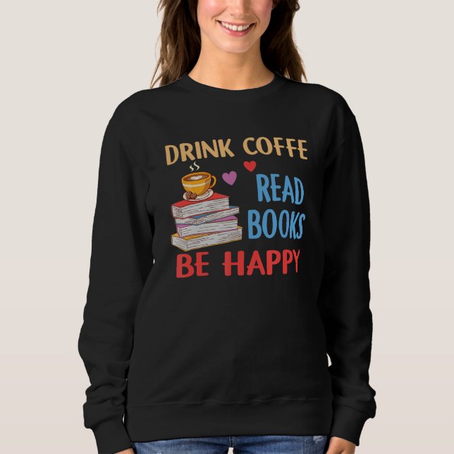 Moletom Drink Coffee Read Books Be Happy Reading Bookworm  (Frente)