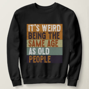 Moletom É estranho ter a mesma idade que as Pessoas velhas