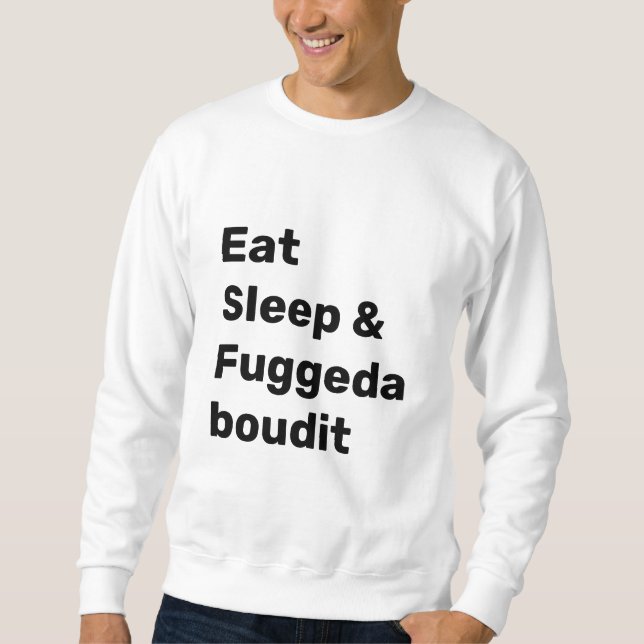 Moletom Eat Sleep & Fuggedaboudit BLACK TEXT on WHITE (Frente)